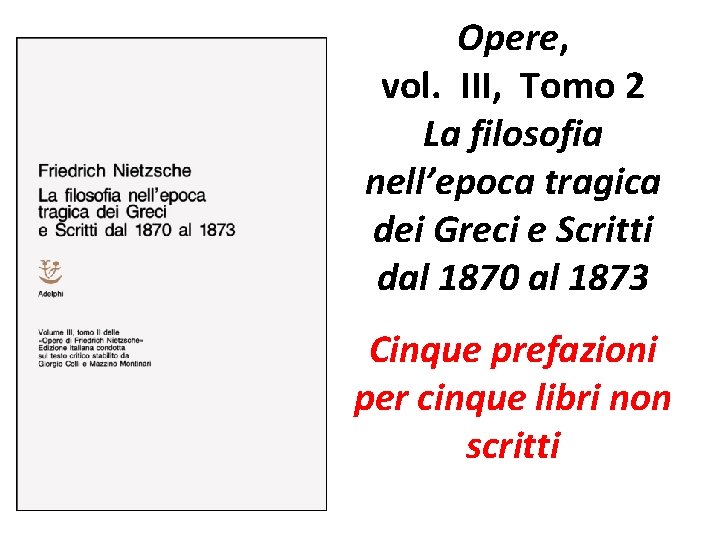 Opere, vol. III, Tomo 2 La filosofia nell’epoca tragica dei Greci e Scritti dal Opere, vol. III, Tomo 2 La filosofia nell’epoca tragica dei Greci e Scritti dal