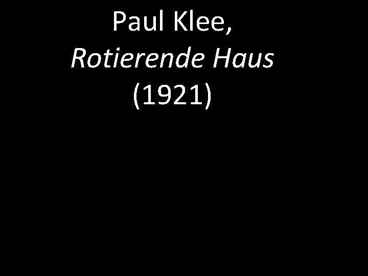 Paul Klee, Rotierende Haus (1921) Paul Klee, Rotierende Haus (1921)