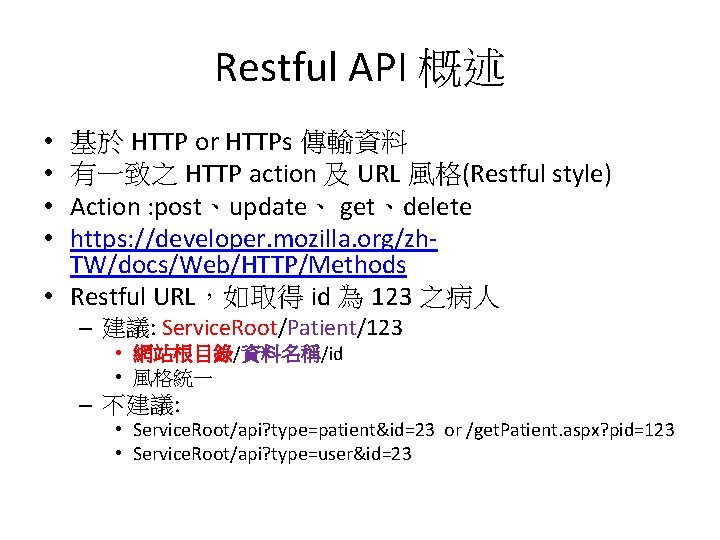 Restful API 概述 基於 HTTP or HTTPs 傳輸資料 有一致之 HTTP action 及 URL 風格(Restful