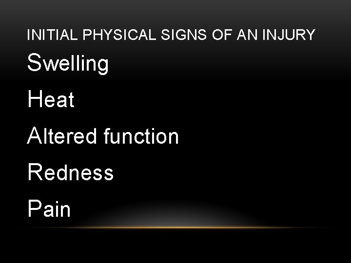 INITIAL PHYSICAL SIGNS OF AN INJURY Swelling Heat Altered function Redness Pain 