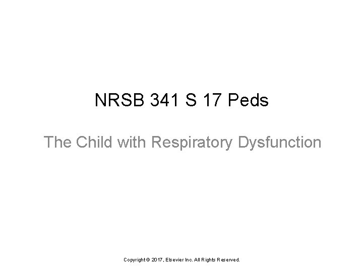 NRSB 341 S 17 Peds The Child with Respiratory Dysfunction Copyright © 2017, Elsevier