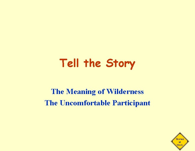 Tell the Story The Meaning of Wilderness The Uncomfortable Participant Stories at Work 