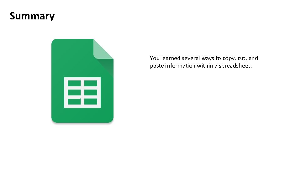 Summary You learned several ways to copy, cut, and paste information within a spreadsheet.