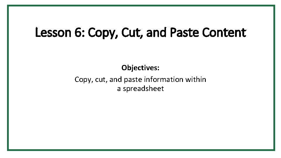 Lesson 6: Copy, Cut, and Paste Content Objectives: Copy, cut, and paste information within