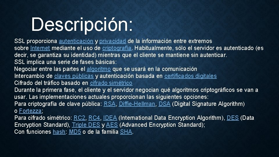 Descripción: SSL proporciona autenticación y privacidad de la información entre extremos sobre Internet mediante