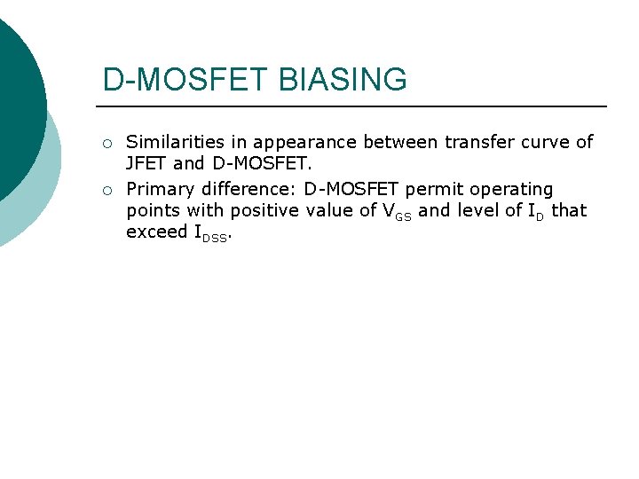 D-MOSFET BIASING ¡ ¡ Similarities in appearance between transfer curve of JFET and D-MOSFET. D-MOSFET BIASING ¡ ¡ Similarities in appearance between transfer curve of JFET and D-MOSFET.