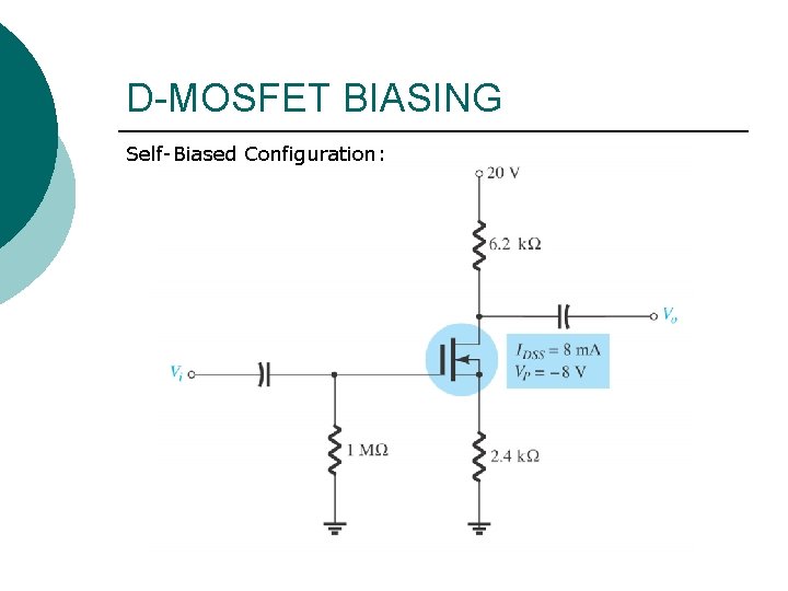 D-MOSFET BIASING Self-Biased Configuration: D-MOSFET BIASING Self-Biased Configuration: