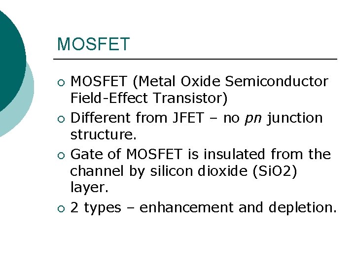 MOSFET ¡ ¡ MOSFET (Metal Oxide Semiconductor Field-Effect Transistor) Different from JFET – no MOSFET ¡ ¡ MOSFET (Metal Oxide Semiconductor Field-Effect Transistor) Different from JFET – no