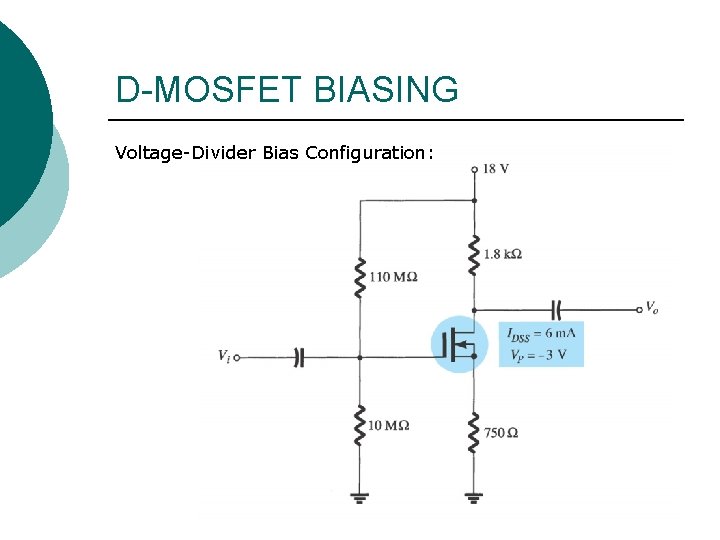 D-MOSFET BIASING Voltage-Divider Bias Configuration: D-MOSFET BIASING Voltage-Divider Bias Configuration: