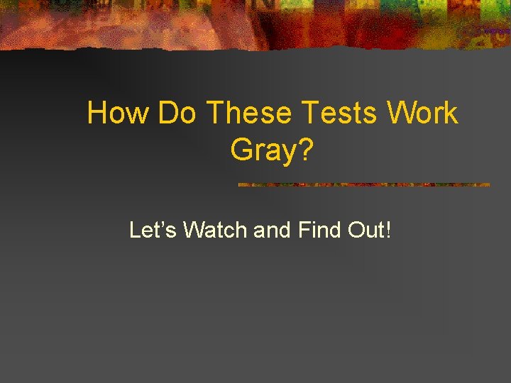 How Do These Tests Work Gray? Let’s Watch and Find Out! 