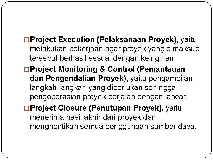 �Project Execution (Pelaksanaan Proyek), yaitu melakukan pekerjaan agar proyek yang dimaksud tersebut berhasil sesuai