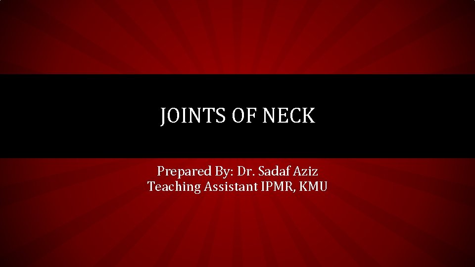 JOINTS OF NECK Prepared By: Dr. Sadaf Aziz Teaching Assistant IPMR, KMU 