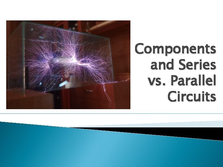 Components and Series vs. Parallel Circuits 