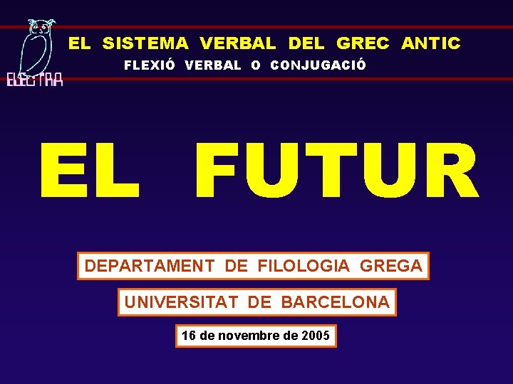 EL SISTEMA VERBAL DEL GREC ANTIC FLEXIÓ VERBAL O CONJUGACIÓ EL FUTUR DEPARTAMENT DE
