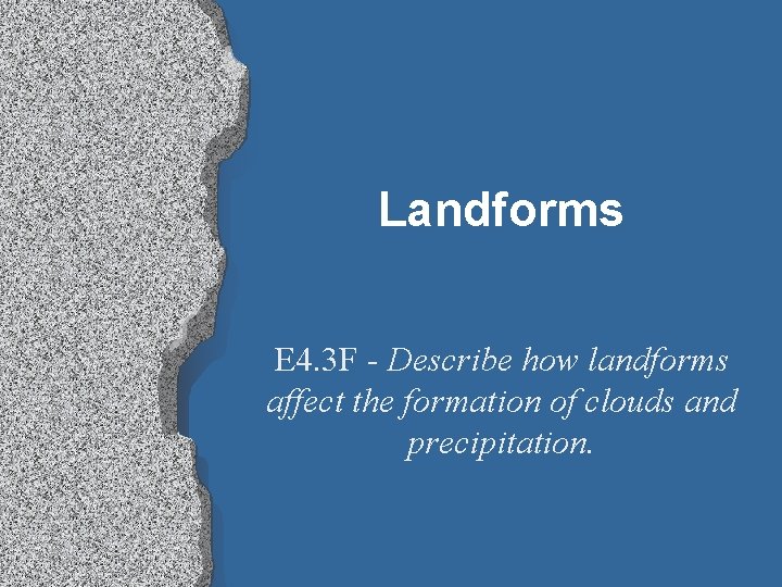 Landforms E 4. 3 F - Describe how landforms affect the formation of clouds