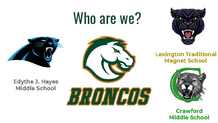 Who are we? Lexington Traditional Magnet School Edythe J. Hayes Middle School Crawford Middle