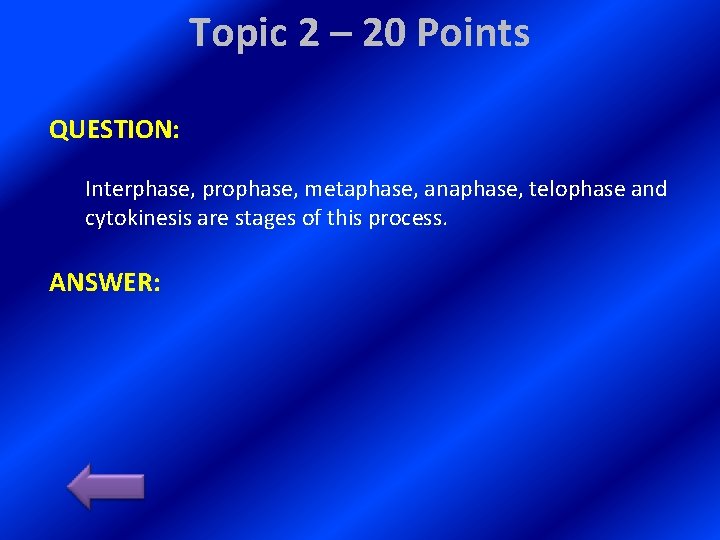 Topic 2 – 20 Points QUESTION: Interphase, prophase, metaphase, anaphase, telophase and cytokinesis are