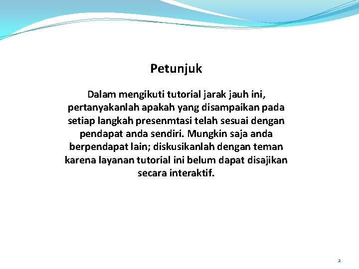 Petunjuk Dalam mengikuti tutorial jarak jauh ini, pertanyakanlah apakah yang disampaikan pada setiap langkah