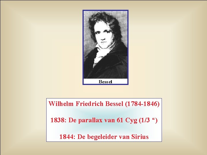 Wilhelm Friedrich Bessel (1784 -1846) 1838: De parallax van 61 Cyg (1/3 “) 1844: