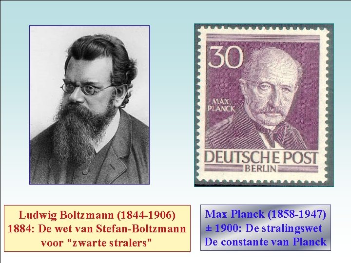 Ludwig Boltzmann (1844 -1906) 1884: De wet van Stefan-Boltzmann voor “zwarte stralers” Max Planck