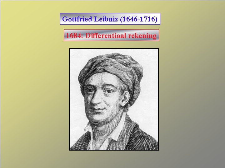 Gottfried Leibniz (1646 -1716) 1684: Differentiaal rekening 