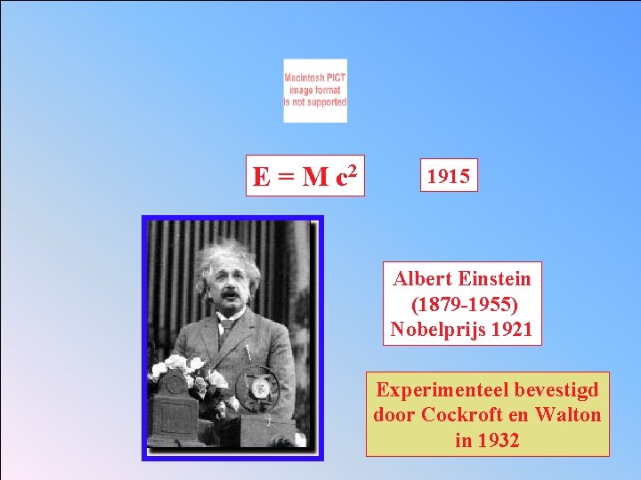 E = M c 2 1915 Albert Einstein (1879 -1955) Nobelprijs 1921 Experimenteel bevestigd