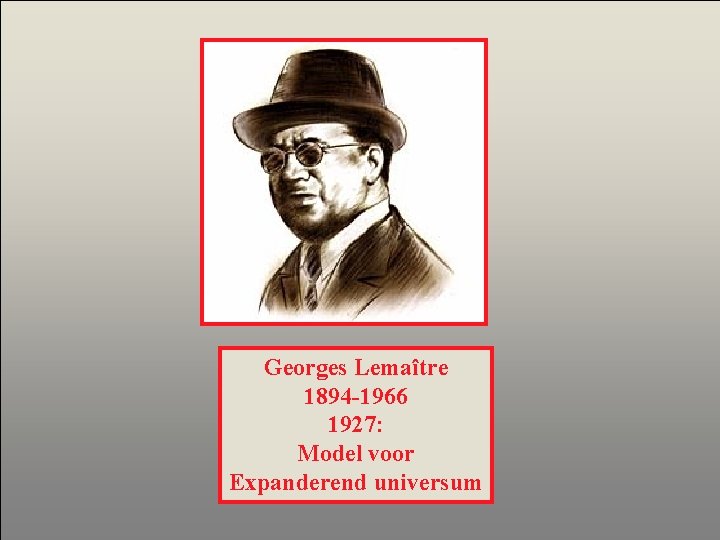 Georges Lemaître 1894 -1966 1927: Model voor Expanderend universum 