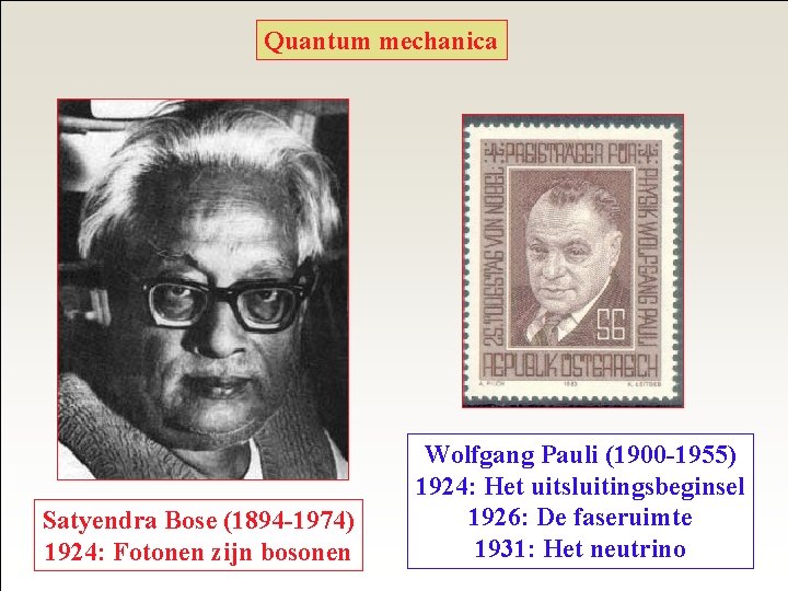 Quantum mechanica Satyendra Bose (1894 -1974) 1924: Fotonen zijn bosonen Wolfgang Pauli (1900 -1955)