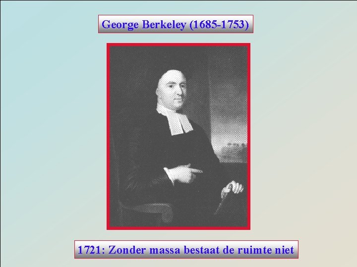 George Berkeley (1685 -1753) 1721: Zonder massa bestaat de ruimte niet 