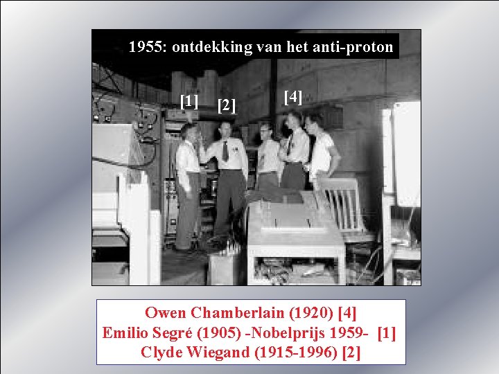 1955: ontdekking van het anti-proton [1] [2] [4] Owen Chamberlain (1920) [4] Emilio Segré