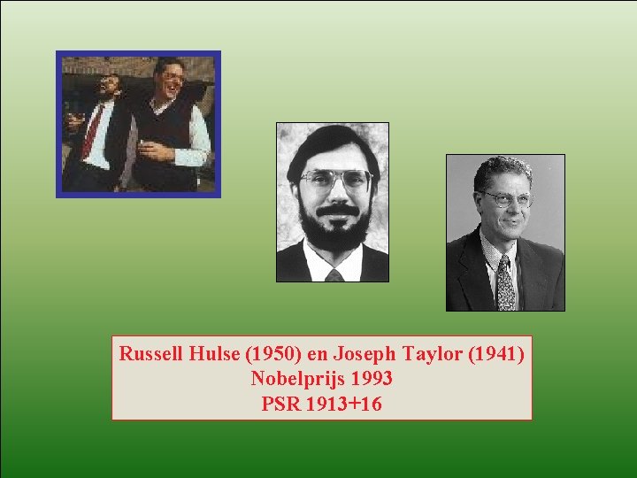 Russell Hulse (1950) en Joseph Taylor (1941) Nobelprijs 1993 PSR 1913+16 