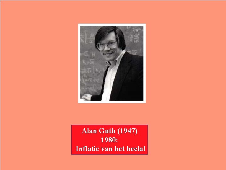 Alan Guth (1947) 1980: Inflatie van het heelal 