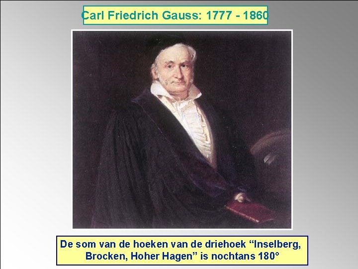 Carl Friedrich Gauss: 1777 - 1860 De som van de hoeken van de driehoek