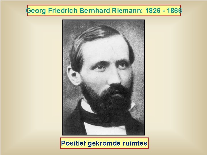 Georg Friedrich Bernhard Riemann: 1826 - 1866 Positief gekromde ruimtes 