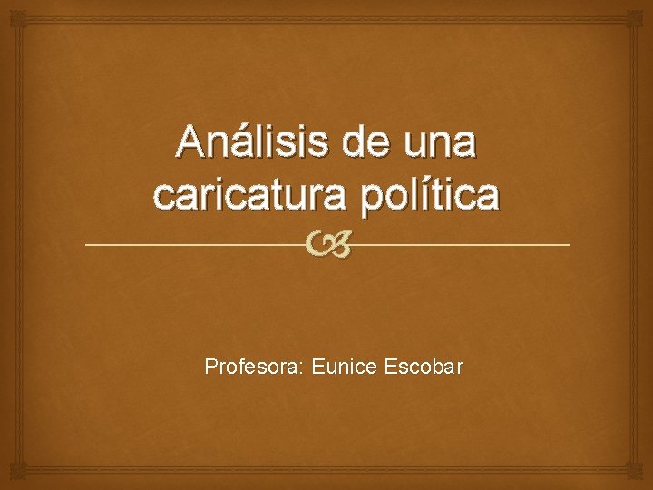 Análisis de una caricatura política Profesora: Eunice Escobar 