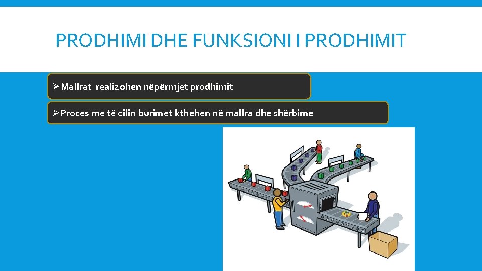 PRODHIMI DHE FUNKSIONI I PRODHIMIT ØMallrat realizohen nëpërmjet prodhimit ØProces me të cilin burimet