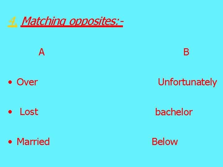 4. Matching opposites: A B • Over Unfortunately • Lost bachelor • Married Below