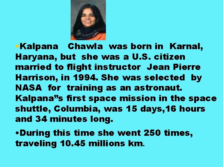  • Kalpana Chawla was born in Karnal, Haryana, but she was a U.