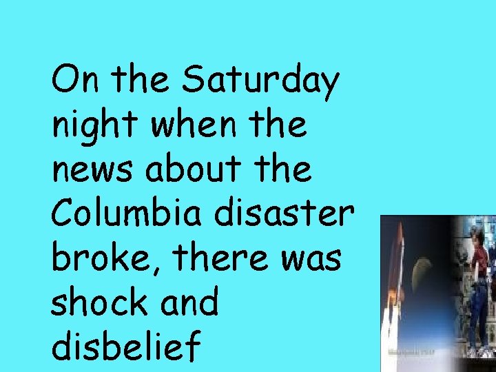 On the Saturday night when the news about the Columbia disaster broke, there was