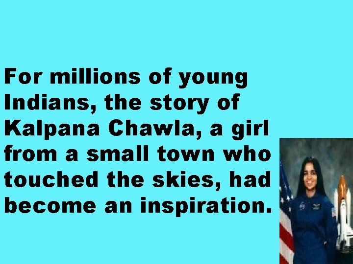 For millions of young Indians, the story of Kalpana Chawla, a girl from a