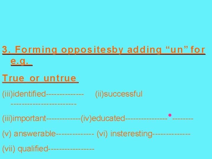 3. Forming oppositesby adding “un” for e. g. True or untrue (iii)identified------------------- (ii)successful (iii)important-------(iv)educated--------