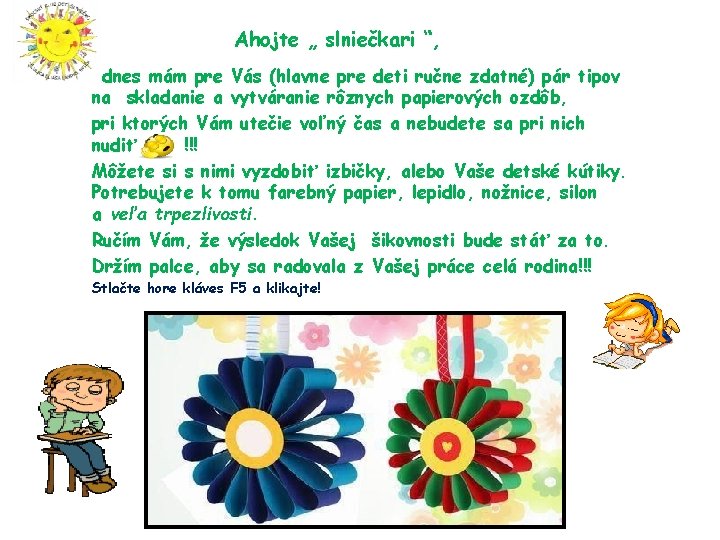 Ahojte „ slniečkari “, dnes mám pre Vás (hlavne pre deti ručne zdatné) pár