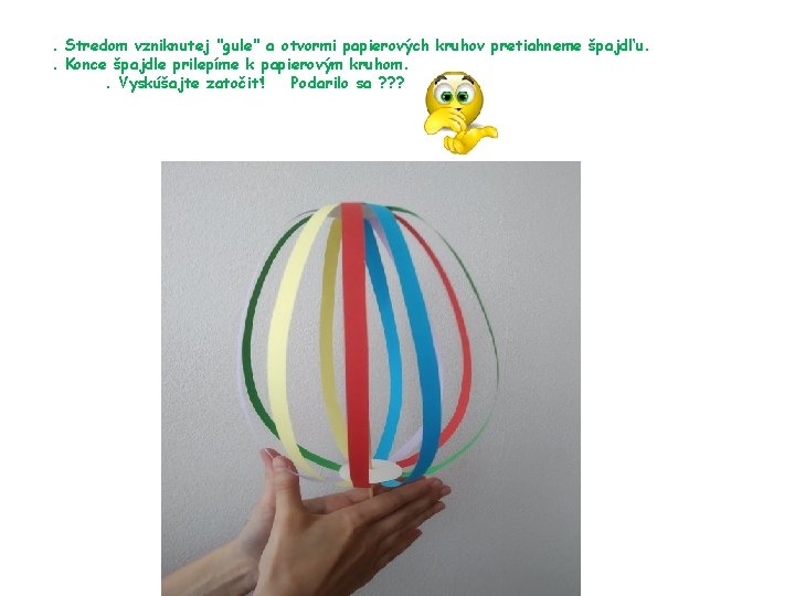 . Stredom vzniknutej "gule" a otvormi papierových kruhov pretiahneme špajdľu. . Konce špajdle prilepíme