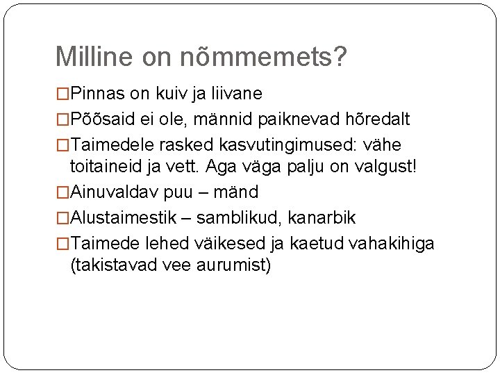 Milline on nõmmemets? �Pinnas on kuiv ja liivane �Põõsaid ei ole, männid paiknevad hõredalt