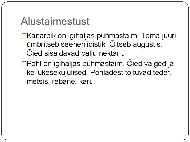 Alustaimestust �Kanarbik on igihaljas puhmastaim. Tema juuri ümbritseb seeneniidistik. Õitseb augustis. Õied sisaldavad palju