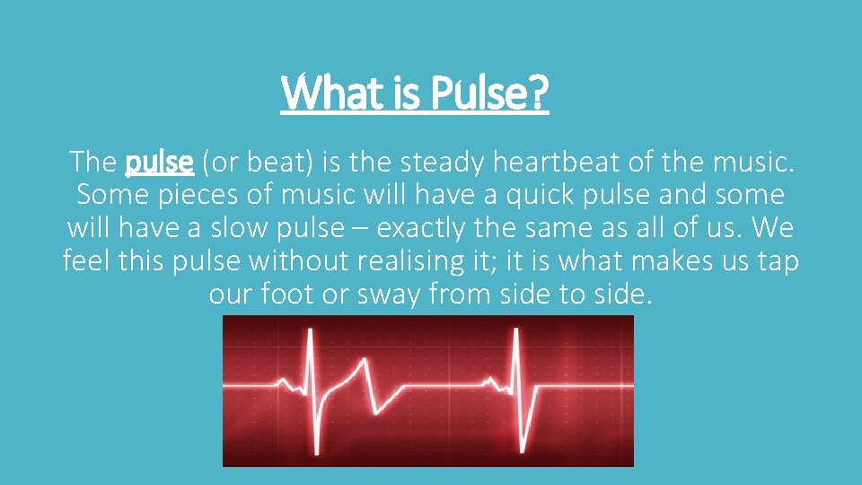 What is Pulse? The pulse (or beat) is the steady heartbeat of the music.