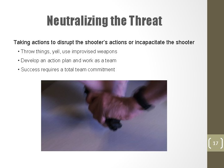 Neutralizing the Threat Taking actions to disrupt the shooter’s actions or incapacitate the shooter