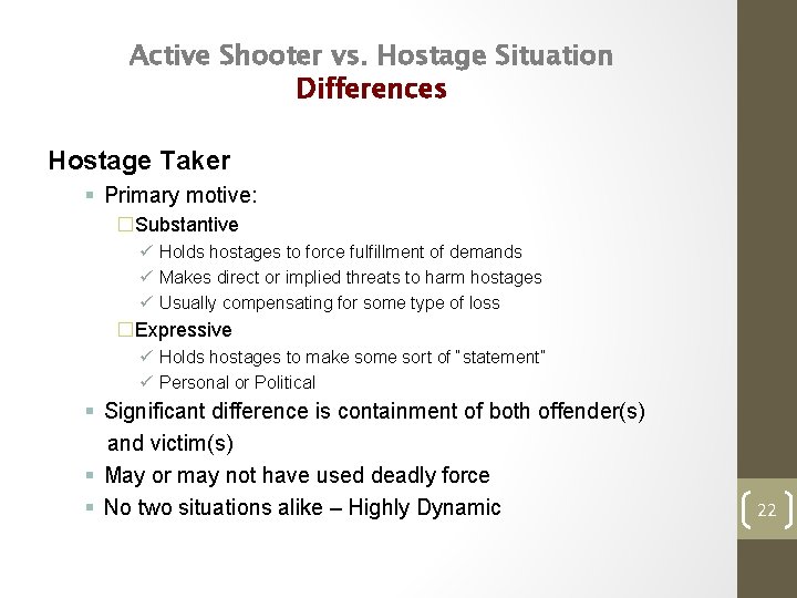 Active Shooter vs. Hostage Situation Differences Hostage Taker § Primary motive: �Substantive ü Holds