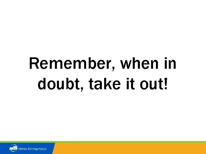 Remember, when in doubt, take it out! 