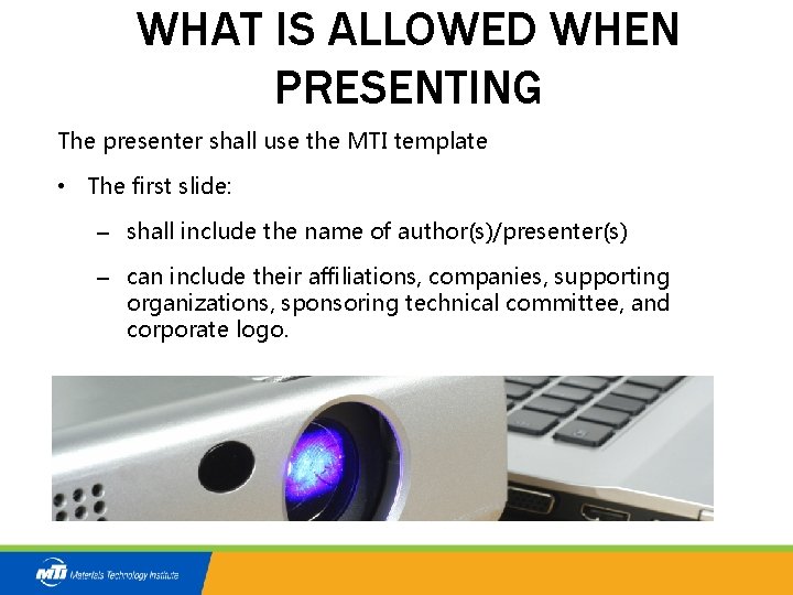 WHAT IS ALLOWED WHEN PRESENTING The presenter shall use the MTI template • The